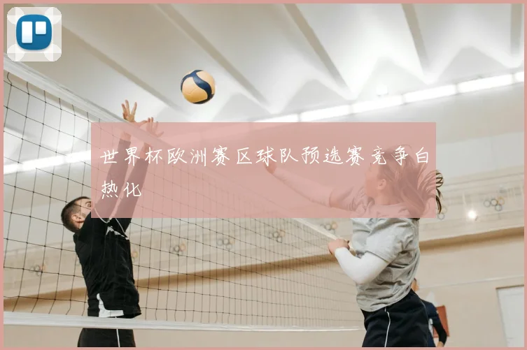 世界杯欧洲赛区球队预选赛竞争白热化