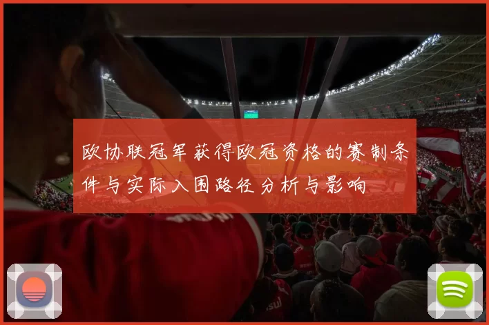 欧协联冠军获得欧冠资格的赛制条件与实际入围路径分析与影响