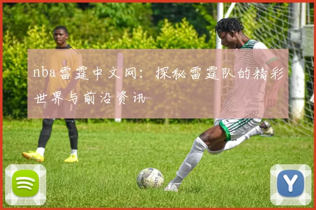 nba雷霆中文网：探秘雷霆队的精彩世界与前沿资讯