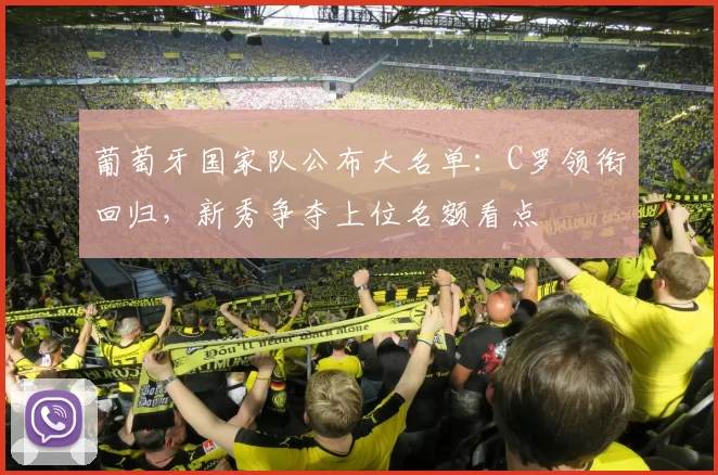 葡萄牙国家队公布大名单：C罗领衔回归，新秀争夺上位名额看点