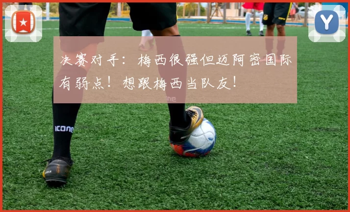 决赛对手：梅西很强但迈阿密国际有弱点！想跟梅西当队友！