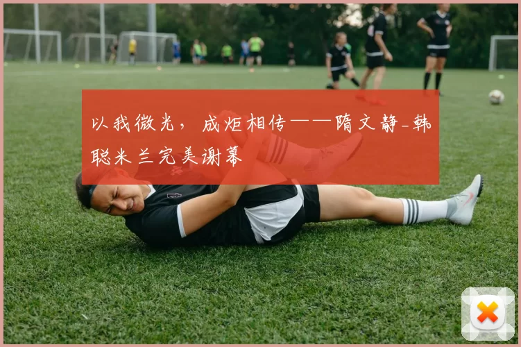 以我微光，成炬相传——隋文静_韩聪米兰完美谢幕